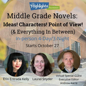 Middle Grade Novels: Ideas! Characters! Point of View! In-person 4-day/3-night, starts October 17 with Erin Entrada Kelly and Laurel Snyder and Virtual Special Guest Andrew Karre