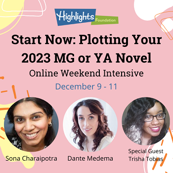 Start Now: Plotting Your 2023 MG or YA Novel. Online Weekend Intensive, Dec. 9-11. Photos of Sona Charaipotra, Dante Medema and special guest Trisha Tobias