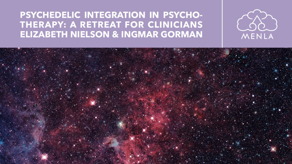 Psychedelic Integration in Psychotherapy: A Retreat for Clinicians January 17 - January 20, 2020 Dr. Elizabeth Nielson Dr. Ingmar Gorman